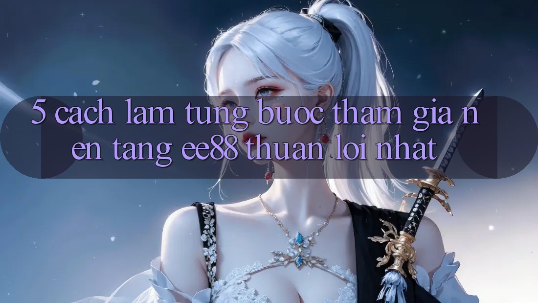 5. Cách làm Từng Bước Tham Gia Nền Tảng ee88 Thuận lợi Nhất