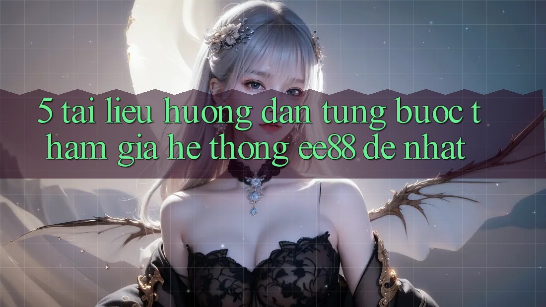 5. Tài liệu hướng dẫn Từng Bước Tham Gia Hệ thống ee88 Dễ Nhất