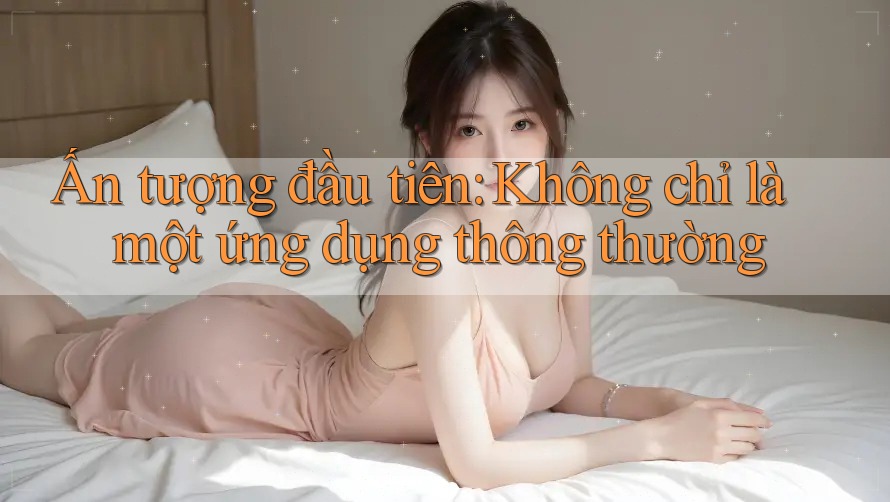Ấn tượng đầu tiên: Không chỉ là một ứng dụng thông thường