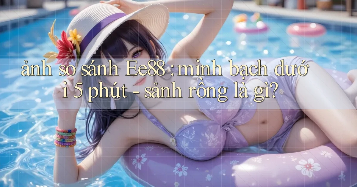 ảnh so sánh Ee88 minh bạch dưới 5 phút   sảnh rồng là gì