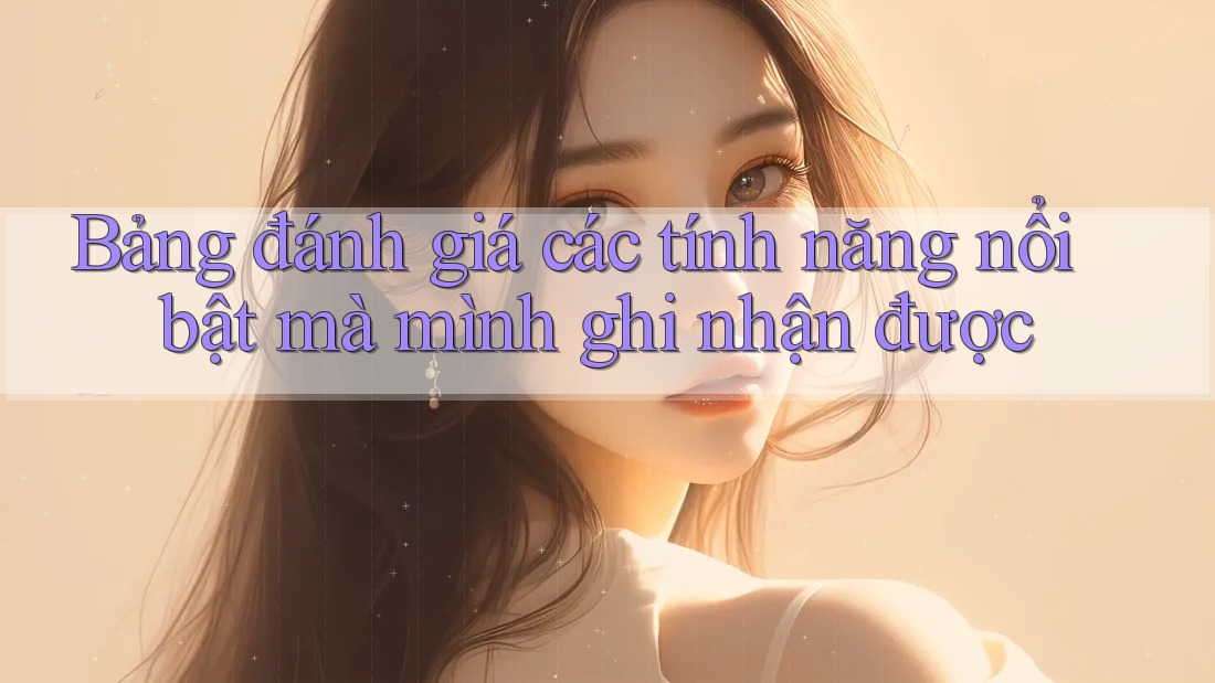 Bảng đánh giá các tính năng nổi bật mà mình ghi nhận được