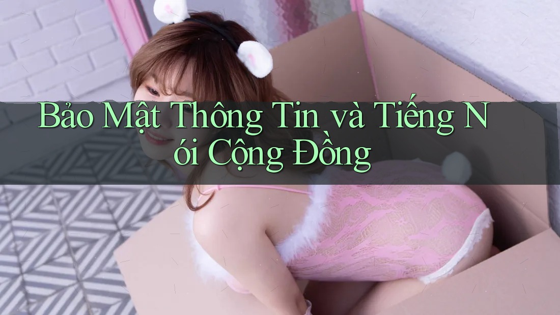 Bảo Mật Thông Tin và Tiếng Nói Cộng Đồng