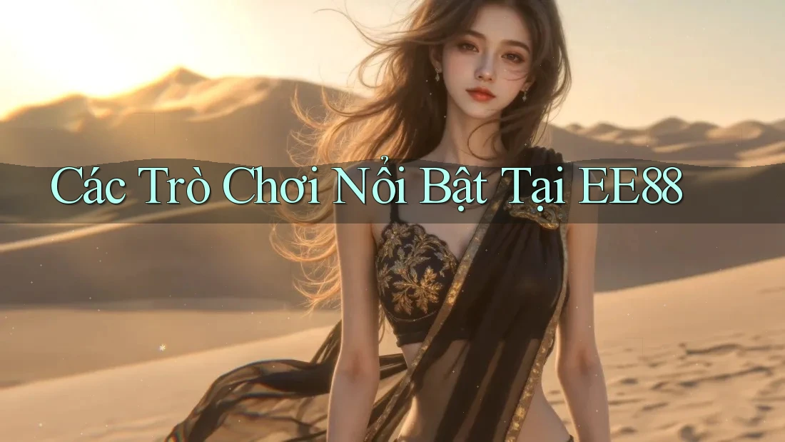 Các Trò Chơi Nổi Bật Tại EE88