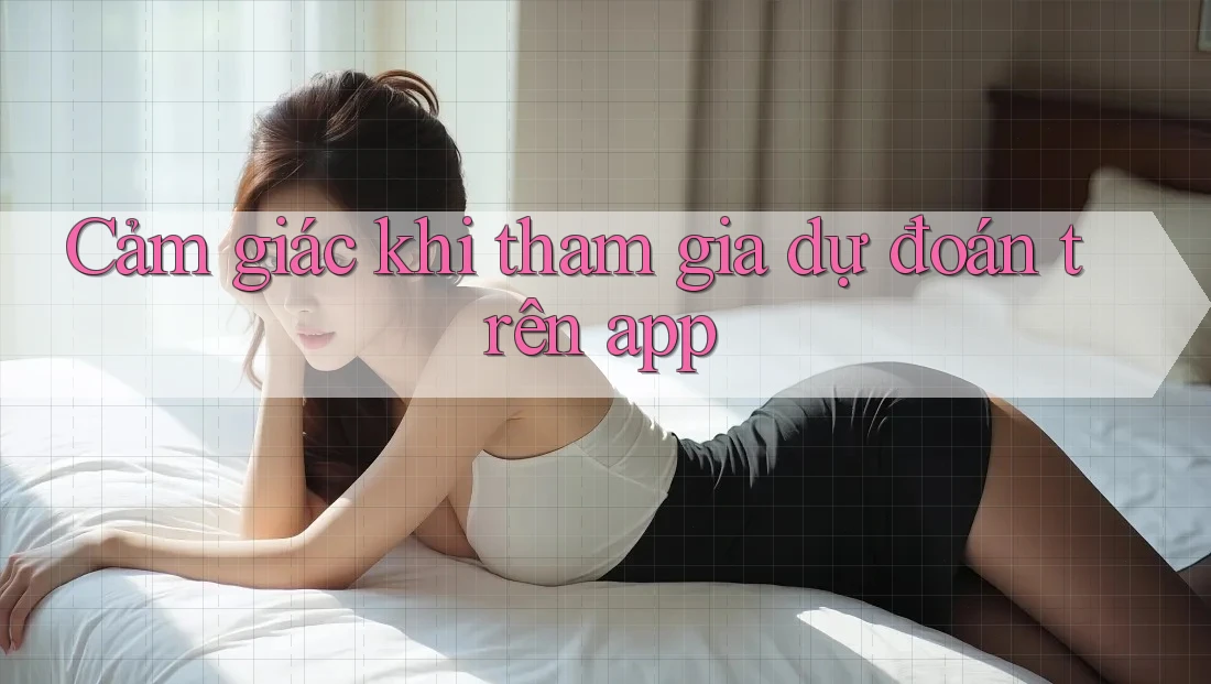 Cảm giác khi tham gia dự đoán trên app