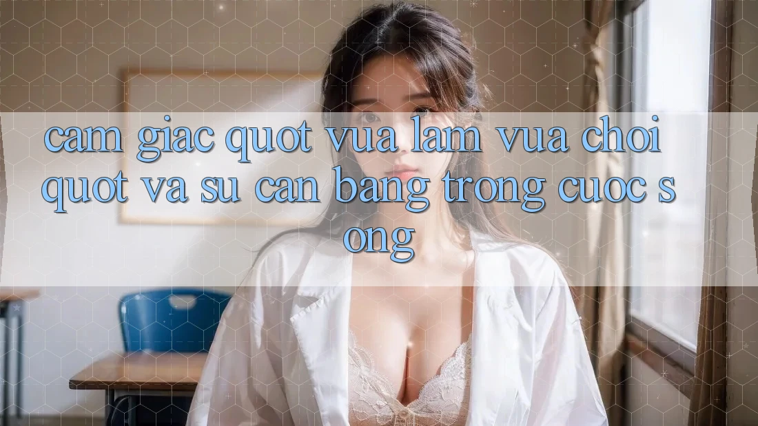 Cảm giác " vừa làm vừa chơi" và sự cân bằng trong cuộc sống