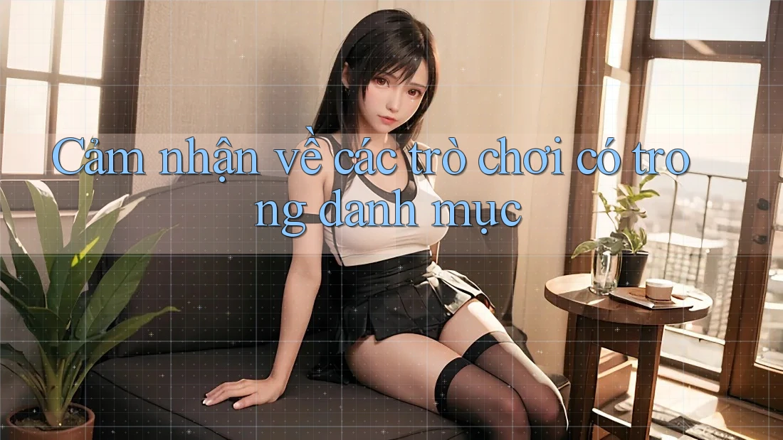 Cảm nhận về các trò chơi có trong danh mục