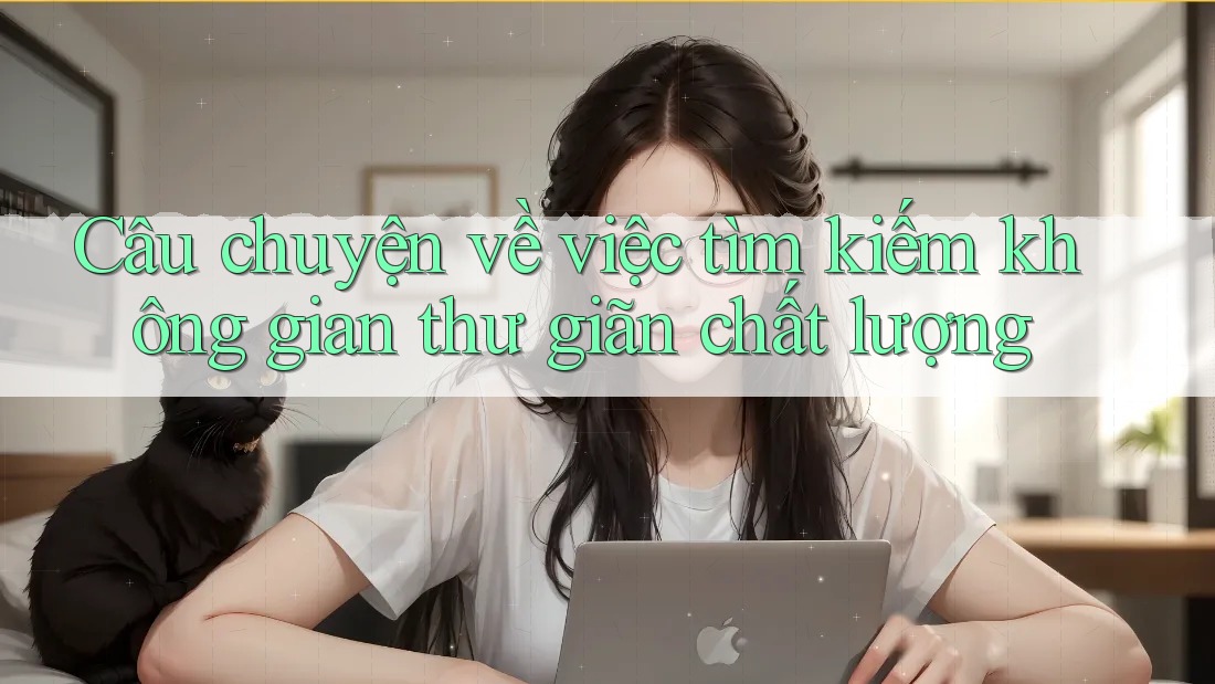 Câu chuyện về việc tìm kiếm không gian thư giãn chất lượng