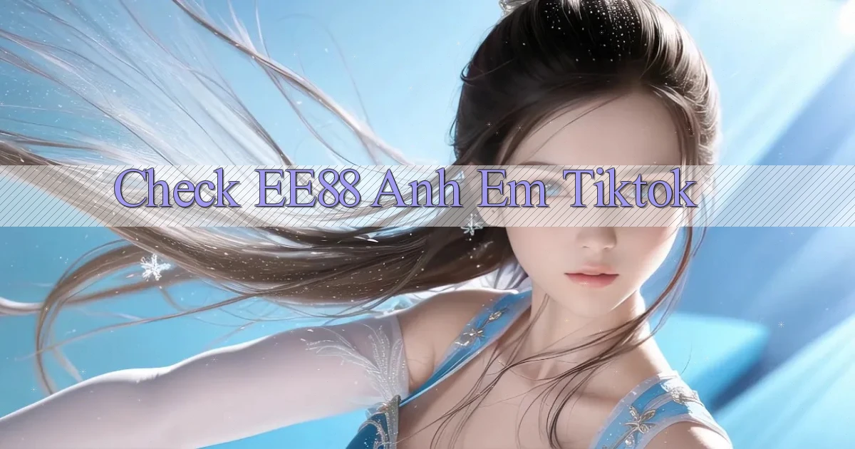 check ee88 anh em tiktok
