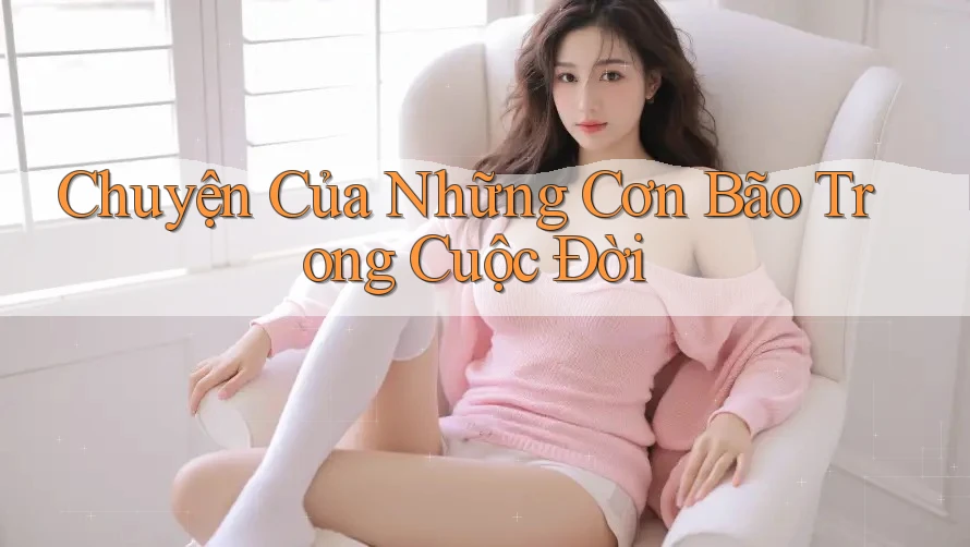 Chuyện Của Những Cơn Bão Trong Cuộc Đời