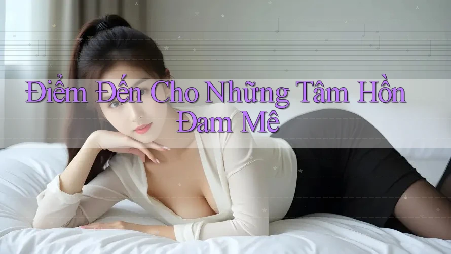 Điểm Đến Cho Những Tâm Hồn Đam Mê