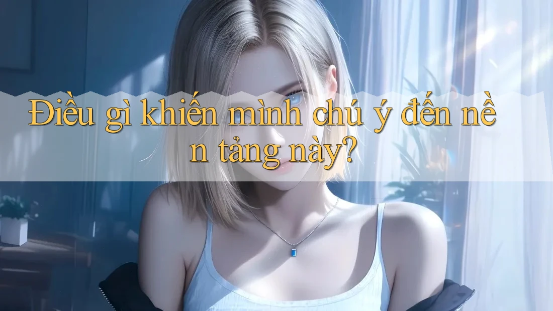 Điều gì khiến mình chú ý đến nền tảng này?