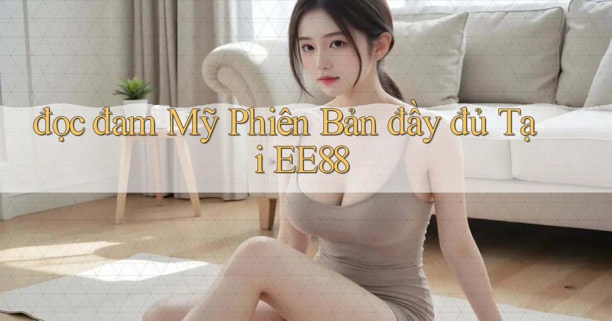 đọc đam mỹ phiên bản đầy đủ tại ee88
