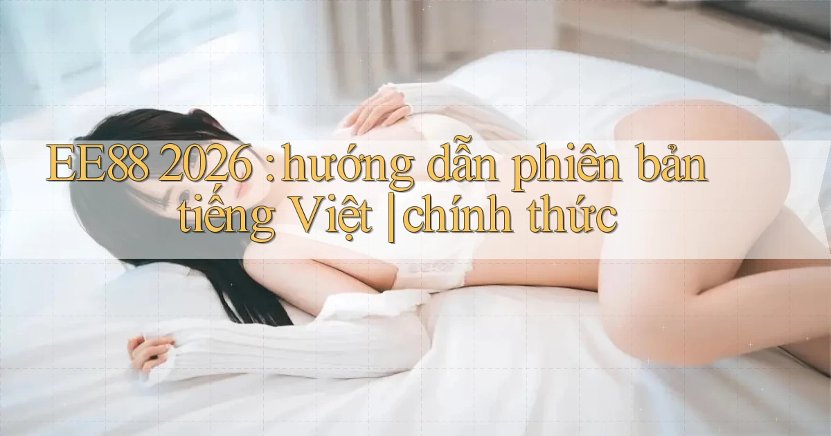 EE88 2026 hướng dẫn phiên bản tiếng Việt chính thức