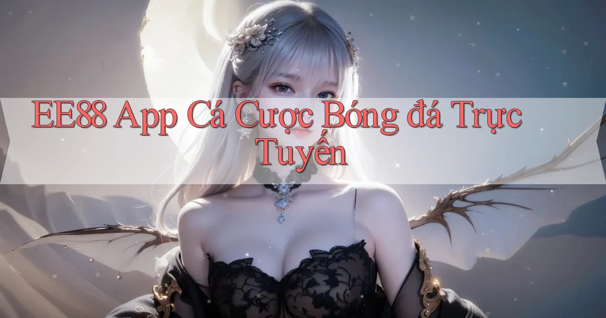 ee88 app cá cược bóng đá trực tuyến