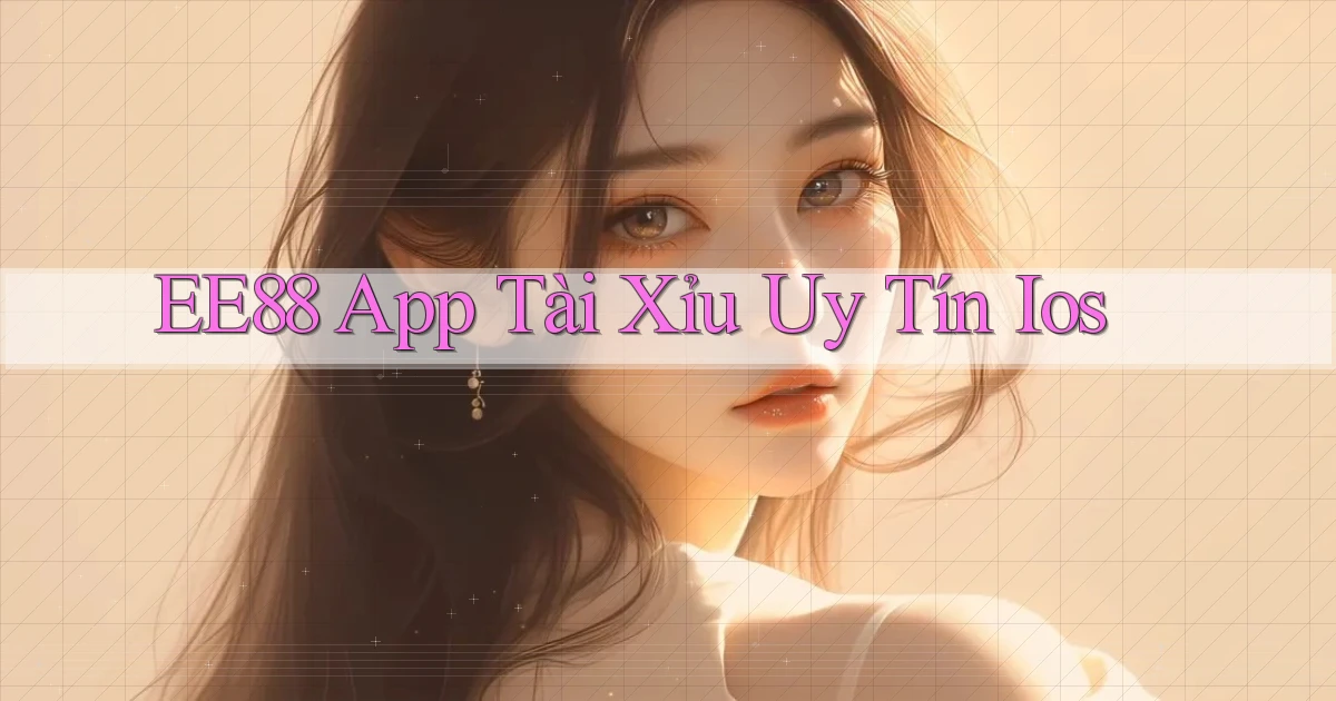 ee88 app tài xỉu uy tín ios