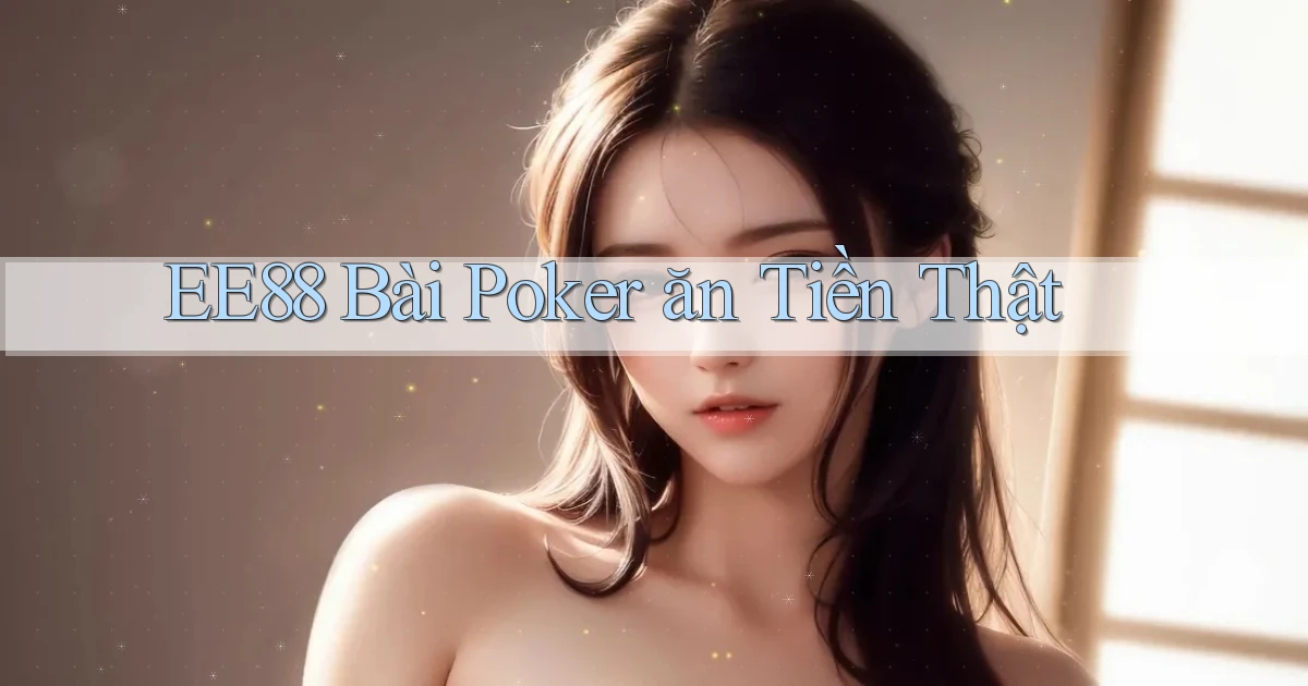 ee88 bài poker ăn tiền thật
