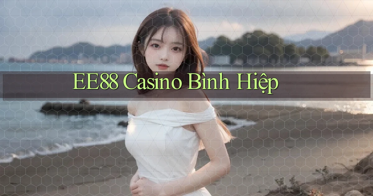 ee88 casino bình hiệp