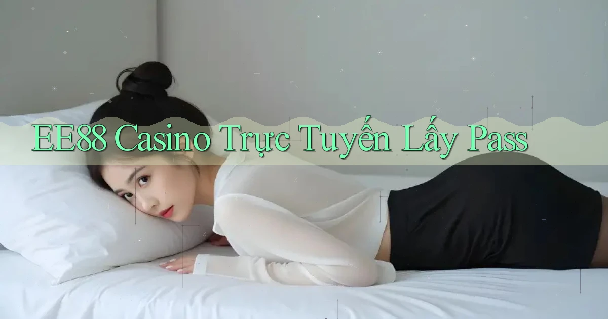 ee88 casino trực tuyến lấy pass