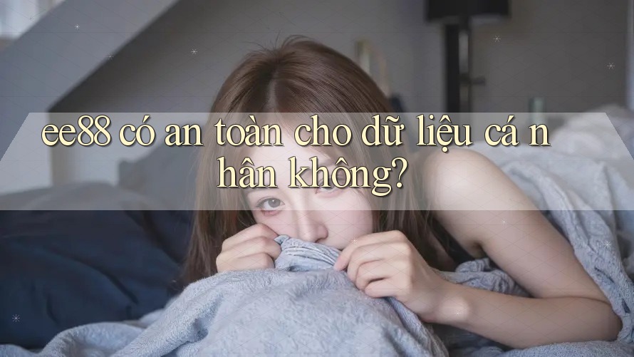 ee88 có an toàn cho dữ liệu cá nhân không?