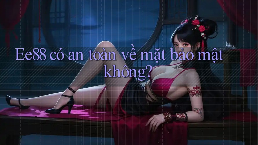 Ee88 có an toàn về mặt bảo mật không?