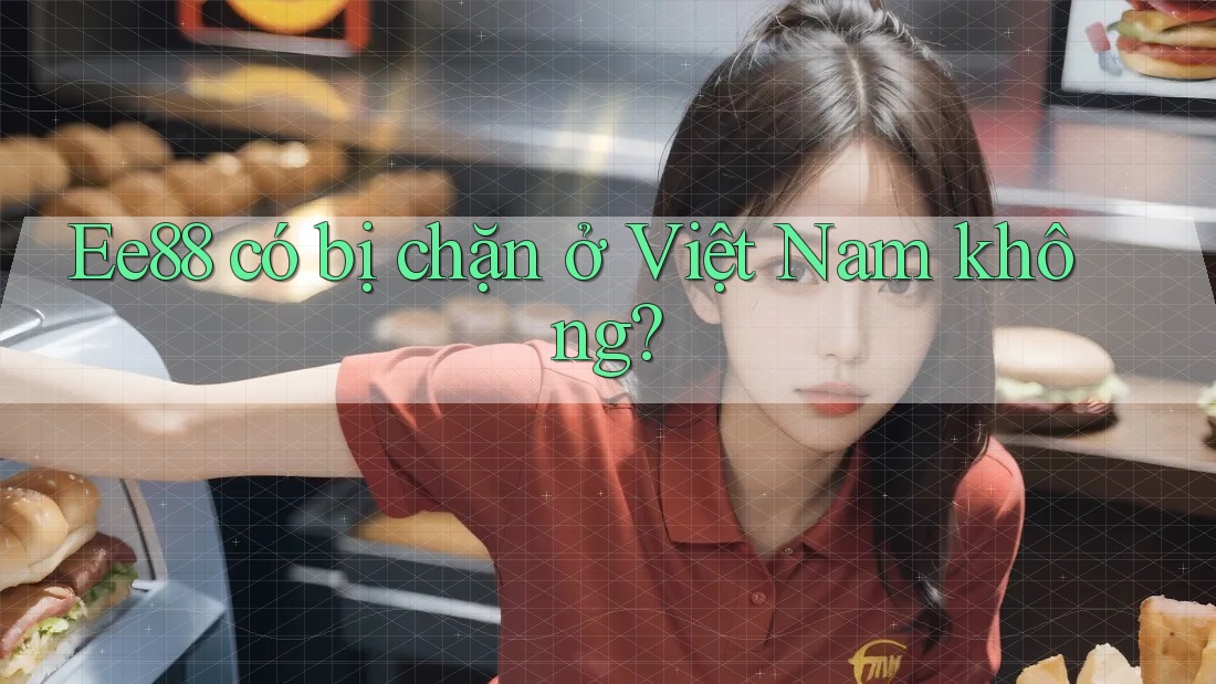 Ee88 có bị chặn ở Việt Nam không?