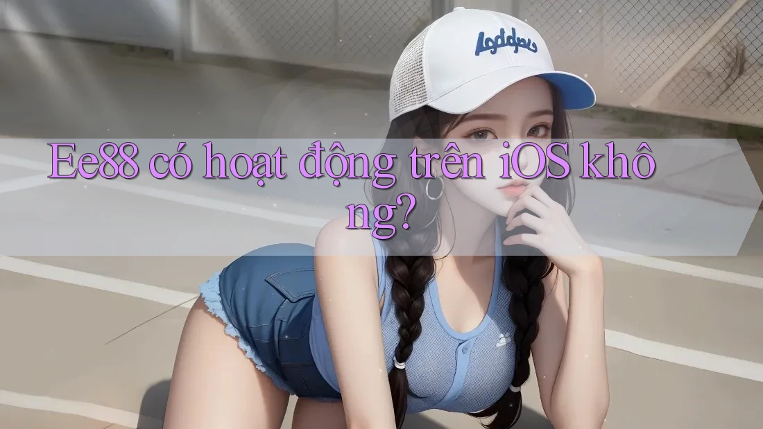 Ee88 có hoạt động trên iOS không?