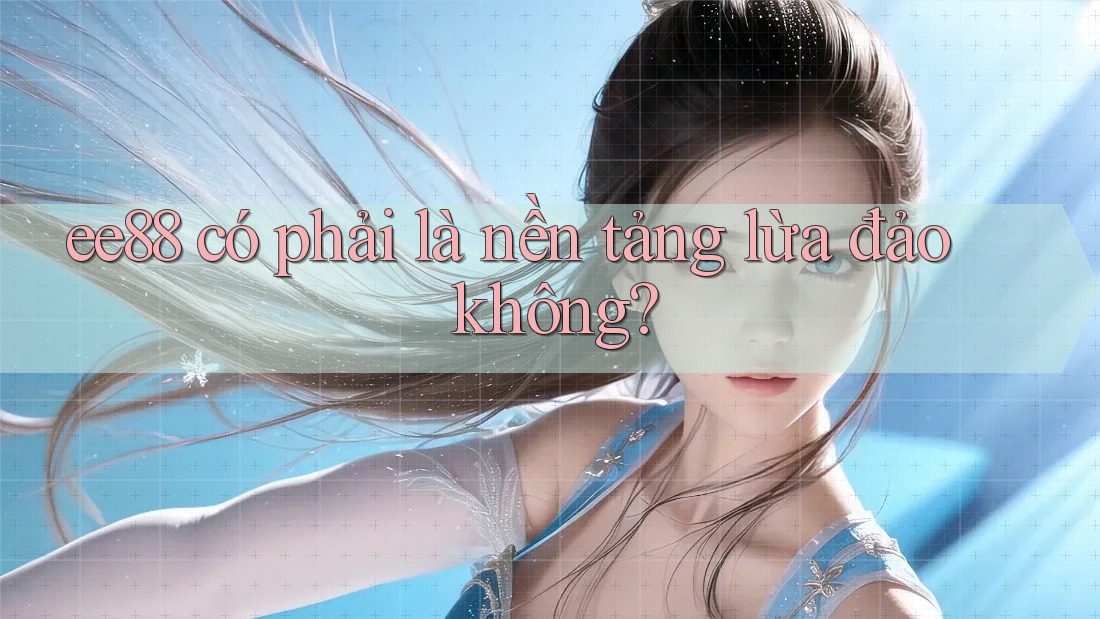 ee88 có phải là nền tảng lừa đảo không?
