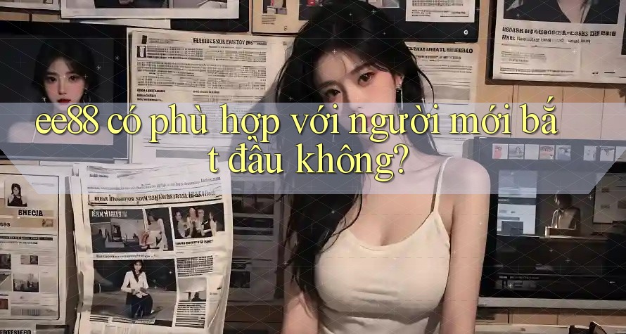 Ee88 có phù hợp với người mới bắt đầu không?