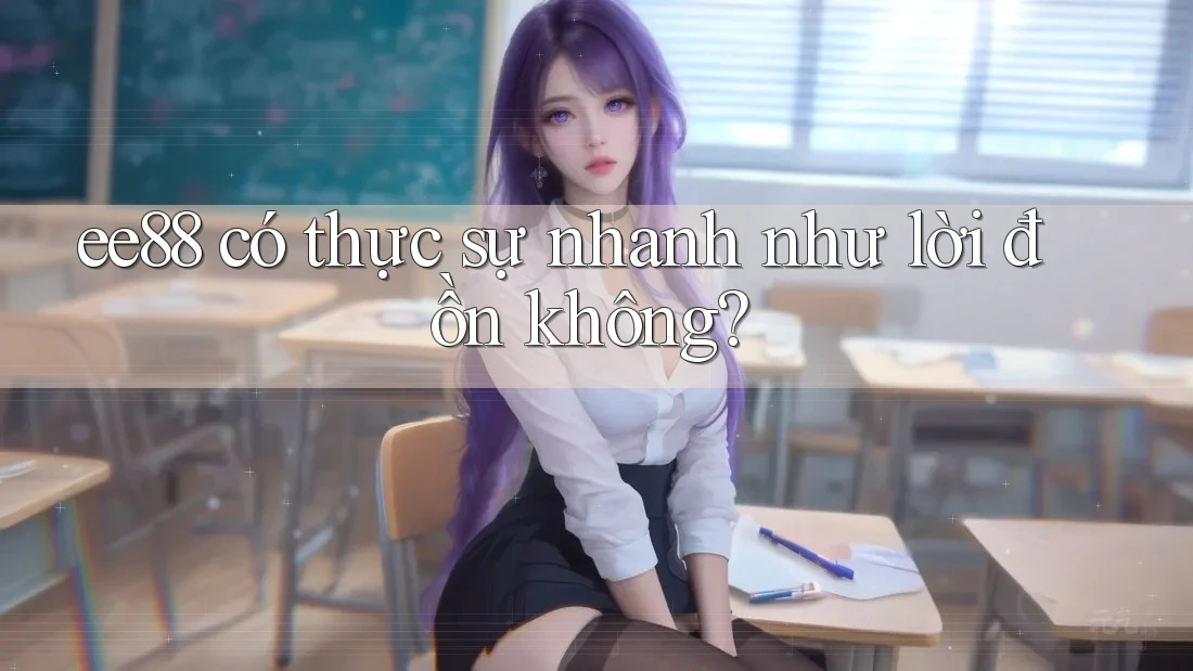 ee88 có thực sự nhanh như lời đồn không? ee88 có thực sự nhanh như lời đồn không?