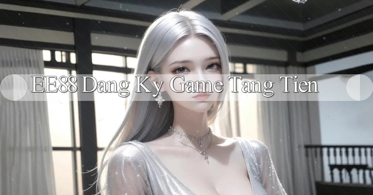 ee88  dang ky game tang tien