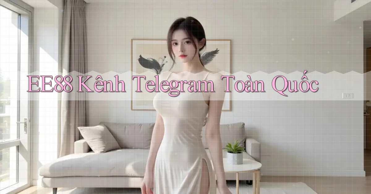 ee88 kênh telegram toàn quốc