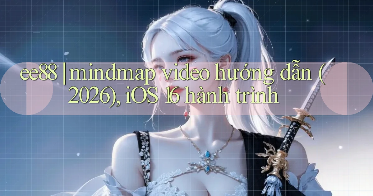 ee88 mindmap video hướng dẫn (2026), iOS 16 hành trình