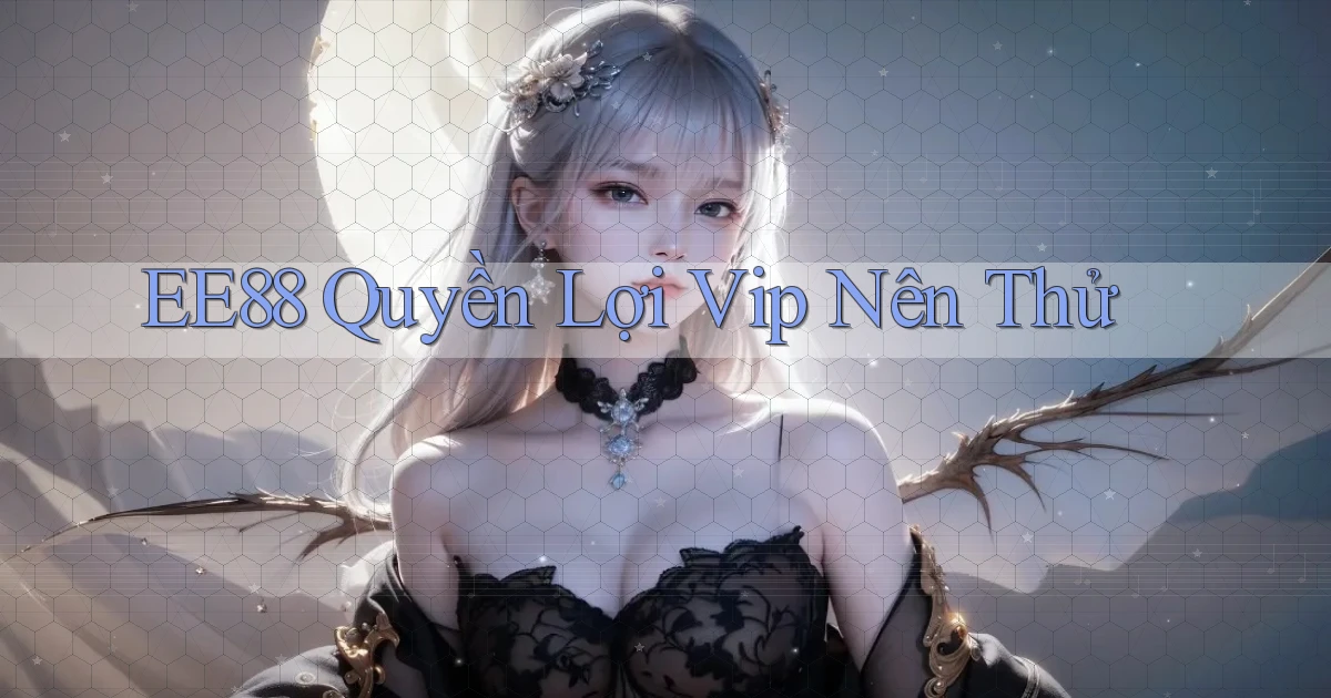 ee88 quyền lợi vip nên thử