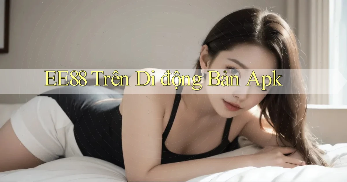 ee88 trên di động bản apk