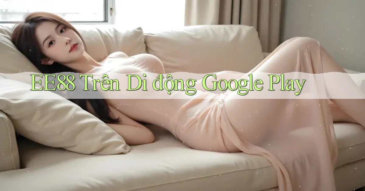 ee88 trên di động google play