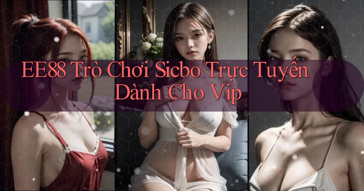 ee88  trò chơi sicbo trực tuyến dành cho vip