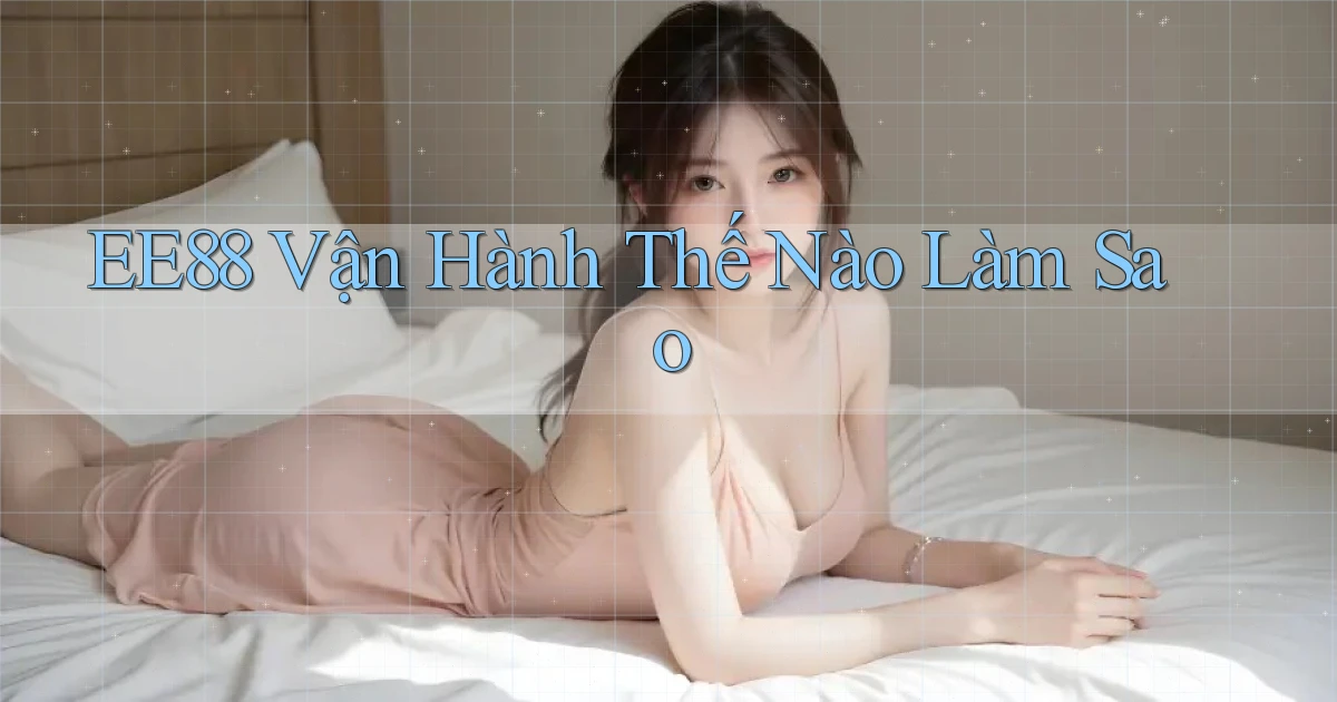 ee88 vận hành thế nào làm sao