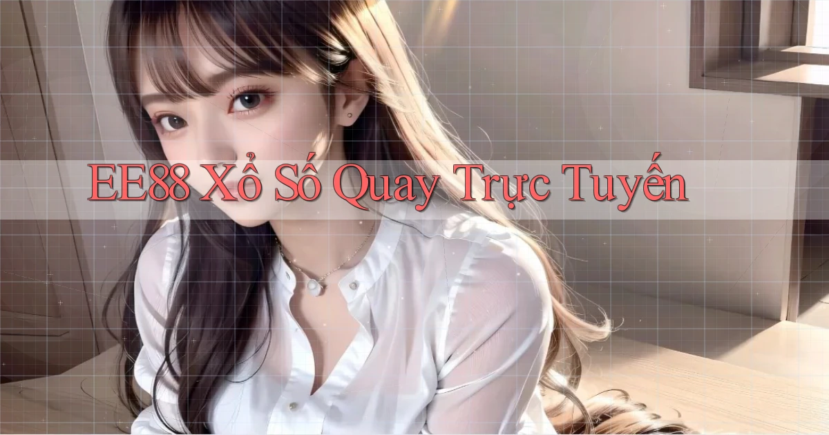 ee88 Xổ số quay trực tuyến