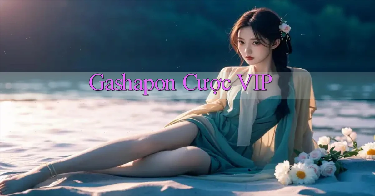 Gashapon Cược VIP
