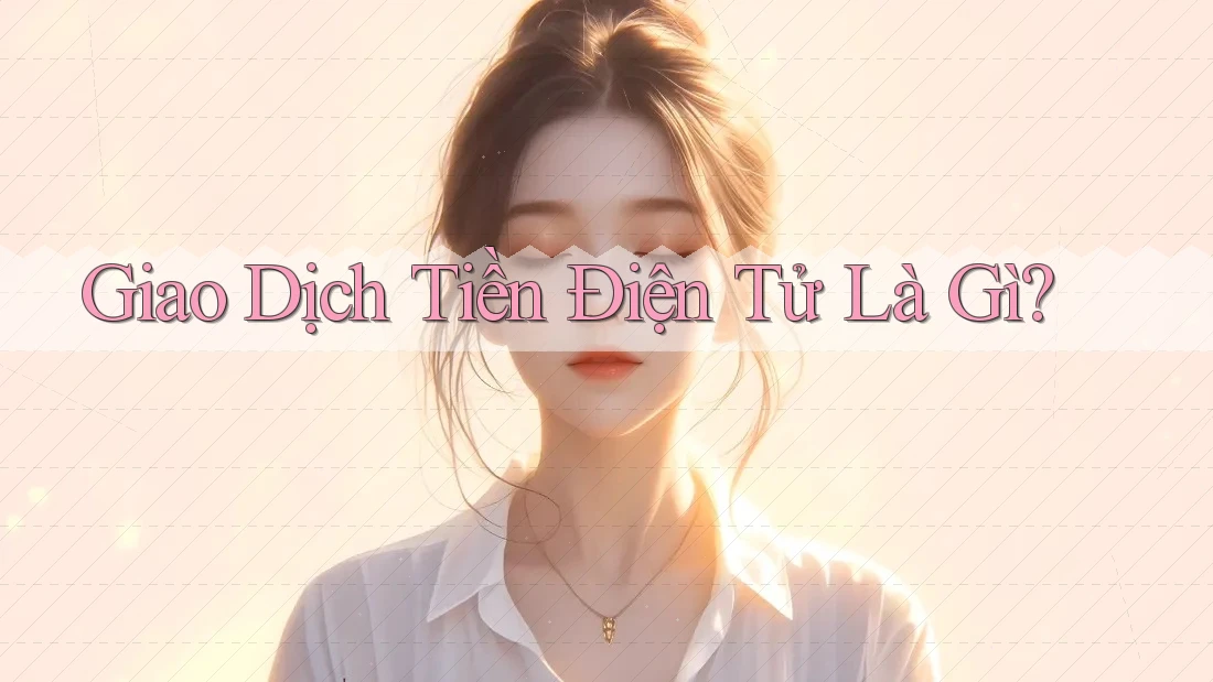 Giao Dịch Tiền Điện Tử Là Gì?