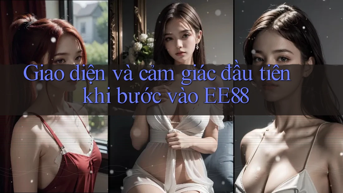 Giao diện và cảm giác đầu tiên khi bước vào EE88