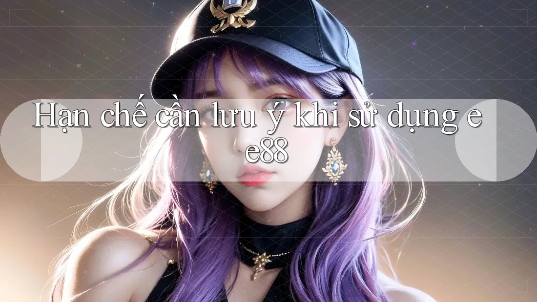 Hạn chế cần lưu ý khi sử dụng ee88