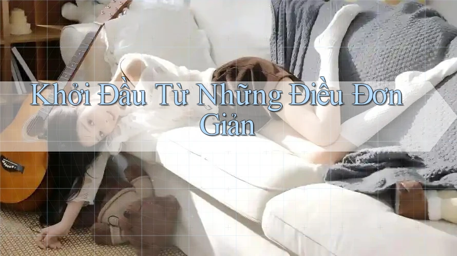 Khởi Đầu Từ Những Điều Đơn Giản