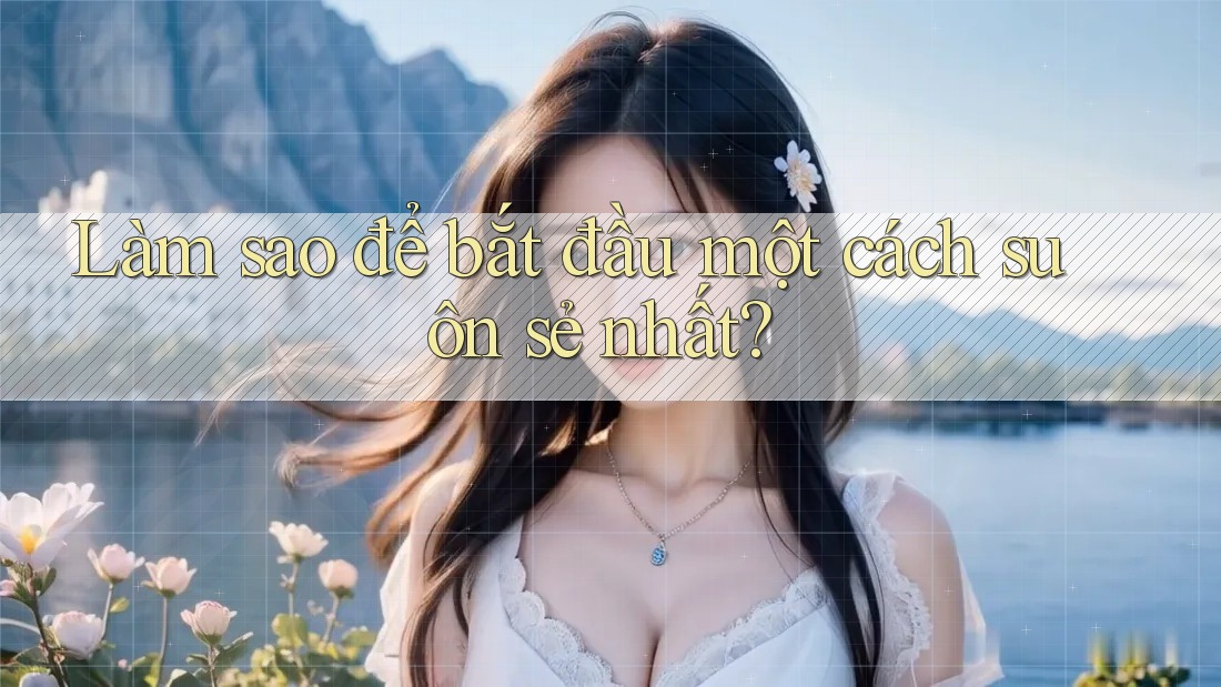 Làm sao để bắt đầu một cách suôn sẻ nhất?