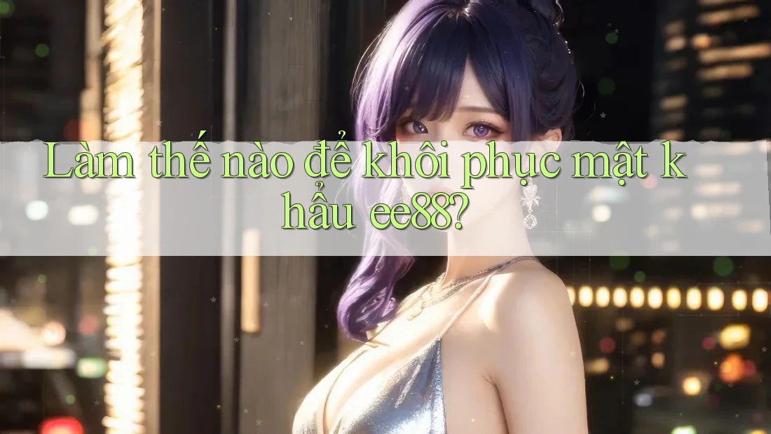 Làm thế nào để khôi phục mật khẩu ee88?