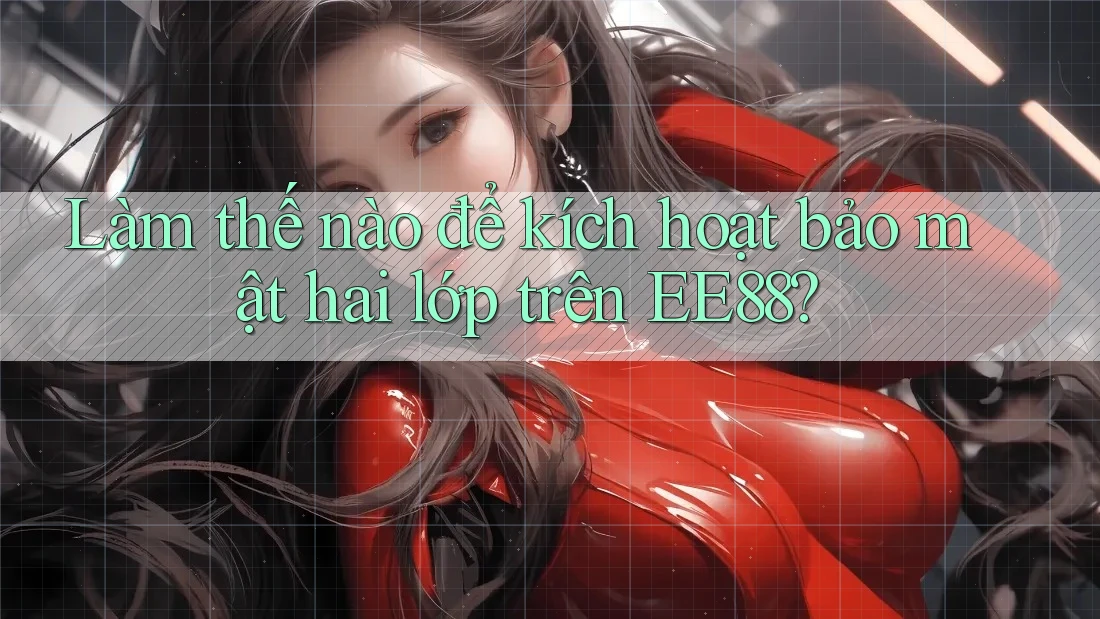 Làm thế nào để kích hoạt bảo mật hai lớp trên EE88?