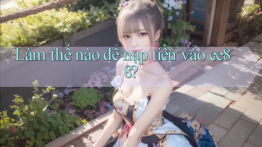 Làm thế nào để nạp tiền vào ee88?