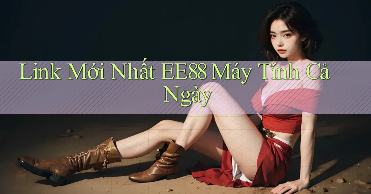 link mới nhất ee88 máy tính cả ngày