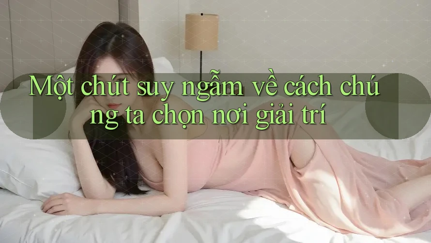 Một chút suy ngẫm về cách chúng ta chọn nơi giải trí