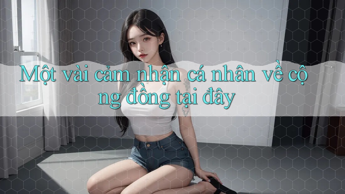 Một vài cảm nhận cá nhân về cộng đồng tại đây